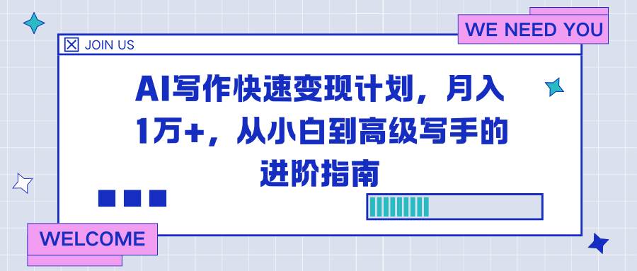 (16782期)AI写作快速变现计划,月入1万+,从小白到高级写手的进阶指南-青心网创站