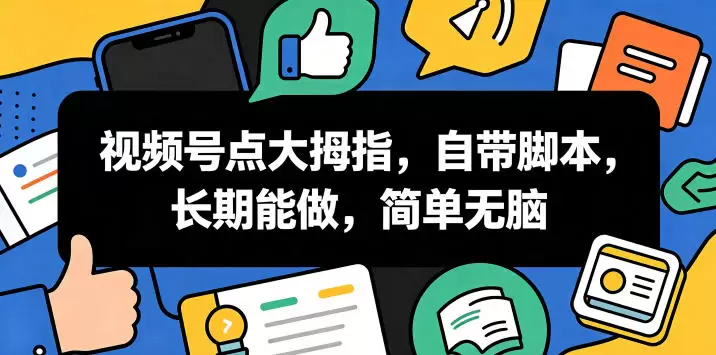 视频号点大拇指，自带脚本，长期能做，简单无脑【揭秘】|青心网创站