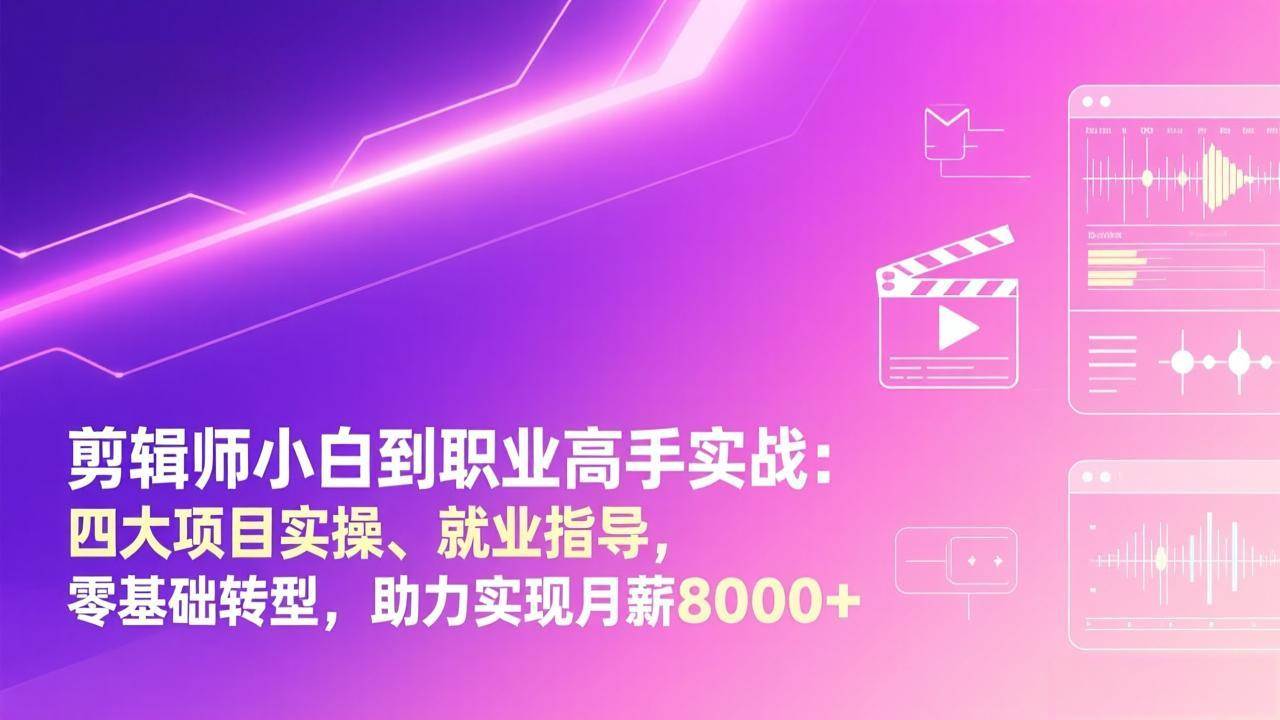 (17360期)剪辑师小白到职业高手实战:四大项目实操、就业指导,零基础转型,助力实现月薪8000+青心网创青心网创站