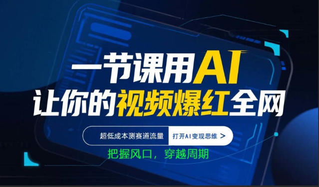 一节课用AI让你的视频爆红全网,超低成本测赛道流量,打开AI变现思维,把握风口,穿越周期|青心网创站