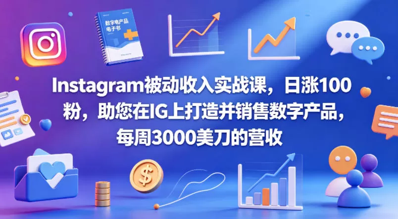 Instagram被动收入实战课，日涨100粉，助您在IG上打造并销售数字产品，每周3000美刀的营收【原创双语字幕】|青心网创站