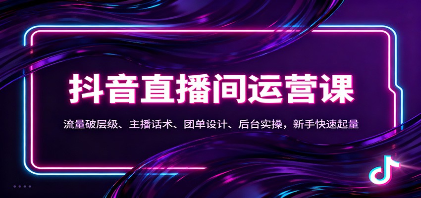 抖音同城直播间运营课：流量破层级、主播话术、团单设计、后台实操，新手快速起量-青心网创站