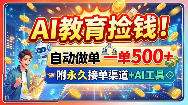 （20088期）AI教育捡钱！自动做单一单500+，附永久接单渠道+AI工具 - 青心资源站