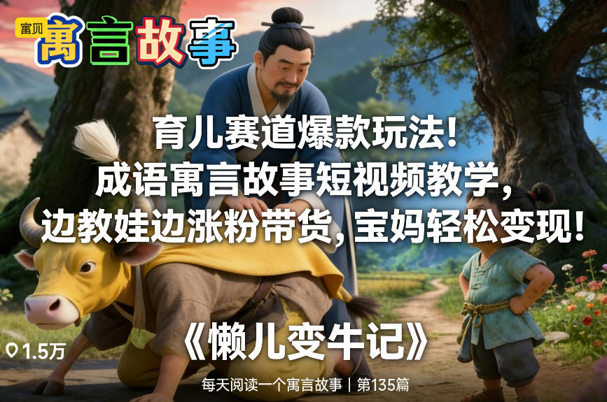育儿赛道爆款玩法！成语寓言故事短视频教学，边教娃边涨粉带货，宝妈轻松变现！青心网创青心网创站