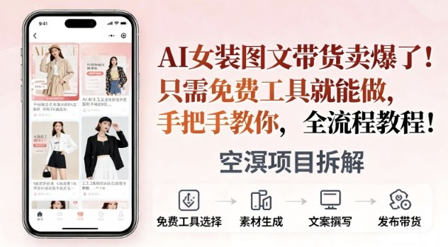 AI女装图文带货卖爆了,只需免费工具就能做,手把手教你,全流程教程-青心网创站