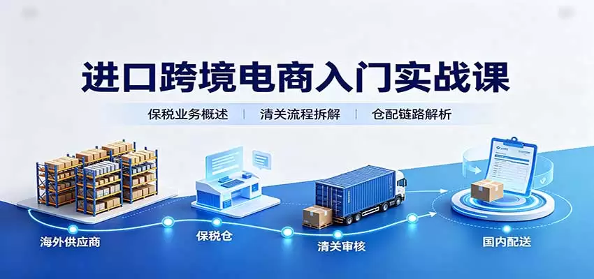 进口跨境电商入门实战课：基础概念政策解读，保税业务流程，多类系统模式教学|青心资源站