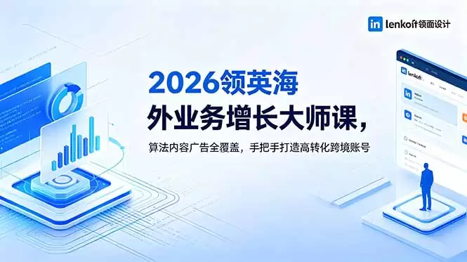 2026 领英海外业务增长大师课，算法内容广告全覆盖，手把手打造高转化跨境账号|青心网创站