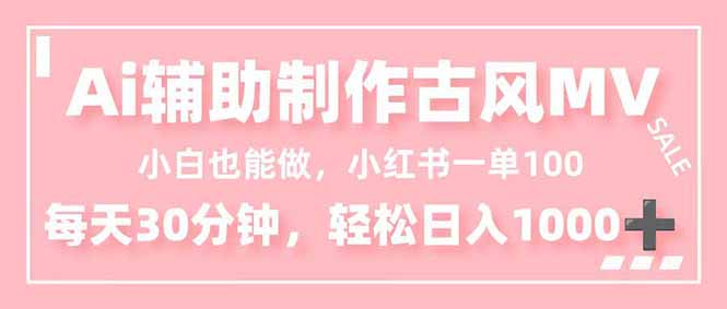 小白也能做!AI辅助制作古风MV,小红薯一单100,每天30分钟轻松日入1000+-青心网创站