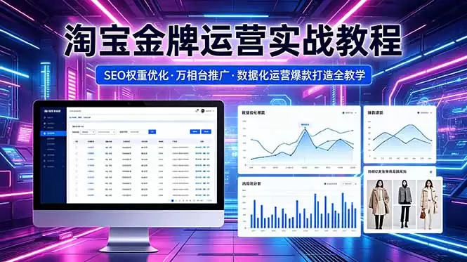 2026 淘宝金牌运营实战教程，SEO权重优化万相台推广，数据化运营爆款打造全教学|青心网创站