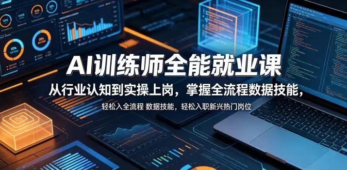 AI训练师全能就业课，从行业认知到实操上岗，掌握全流程数据技能，轻松入职新兴热门岗位|青心网创站