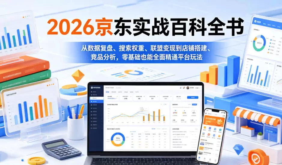 2026京东实战百科全书，从数据复盘、搜索权重、联盟变现到店铺搭建、竞品分析，零基础也能全面精通平台玩法|青心网创站