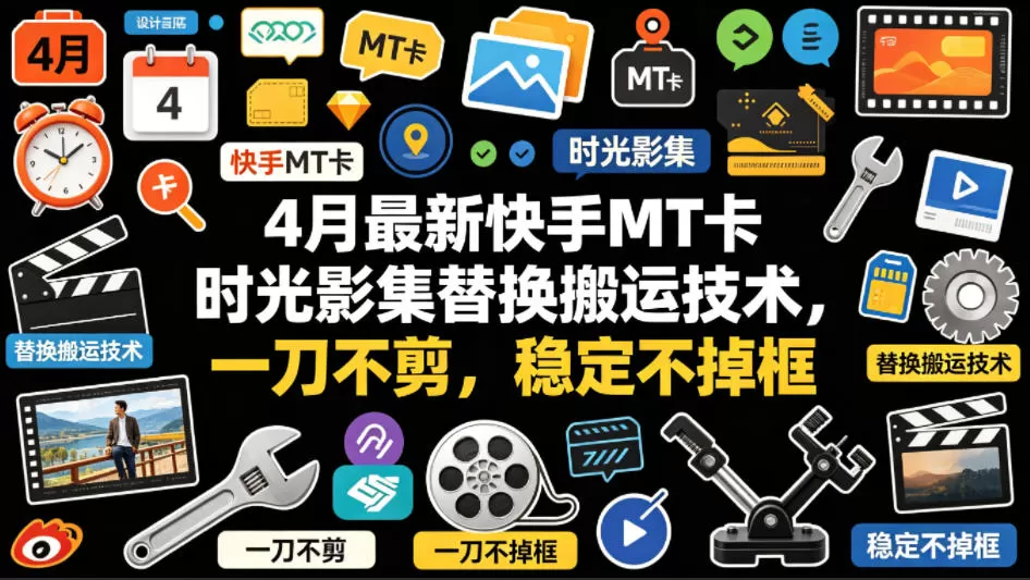 4月最新快手MT卡时光影集替换搬运技术，一刀不剪，稳定不掉框|青心网创站
