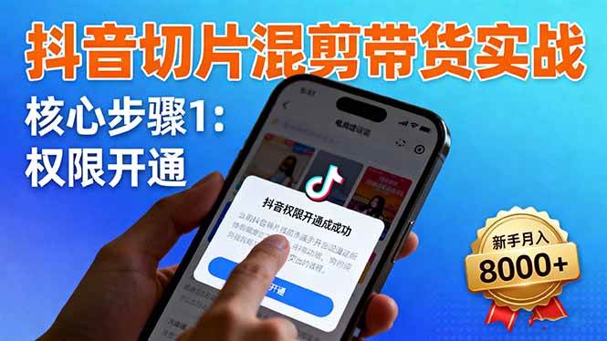 （16319期）抖音切片混剪带货实战：权限开通、商品挂车、混剪手法，新手月入8000+-青心网创站