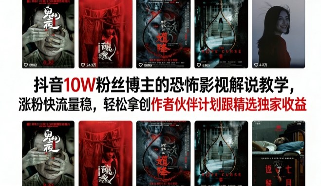 抖音10W粉丝博主的恐怖影视解说教学,涨粉快流量稳,轻松拿创作者伙伴计划跟精选独家收益|青心网创站