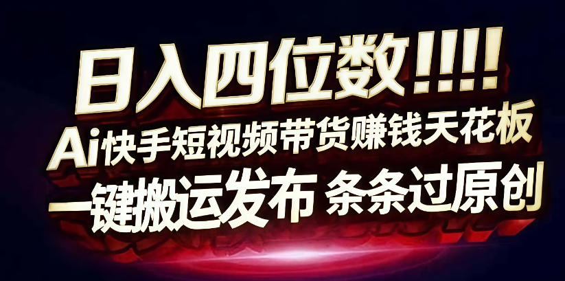 日入4位数快手平台ai全自动带货一刀不剪黑科技搬运一键发布原创【揭秘】|青心网创站
