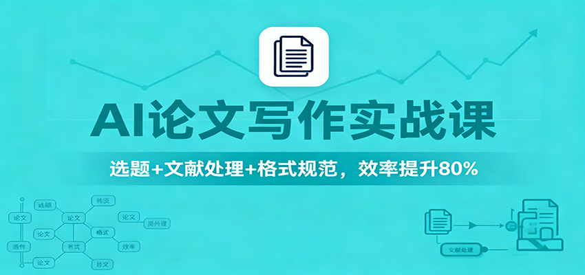 AI论文写作实战课:选题+文献处理+格式规范,效率提升80%-青心网创站