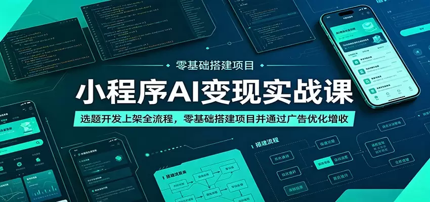 小程序AI变现实战课：选题开发上架全流程，零基础搭建项目并通过广告优化增收|青心网创站