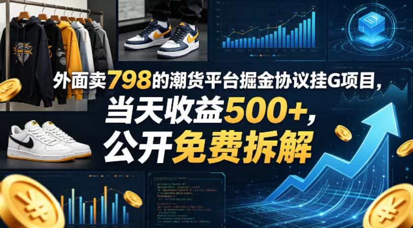 外面卖798的潮货平台掘金协议挂G项目，当天收益500+，公开免费拆解【揭秘】|青心网创站