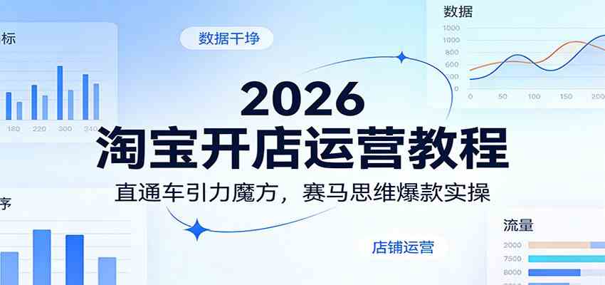 2026淘宝开店运营教程:直通车引力魔方,赛马思维爆款实操青心网创青心网创站