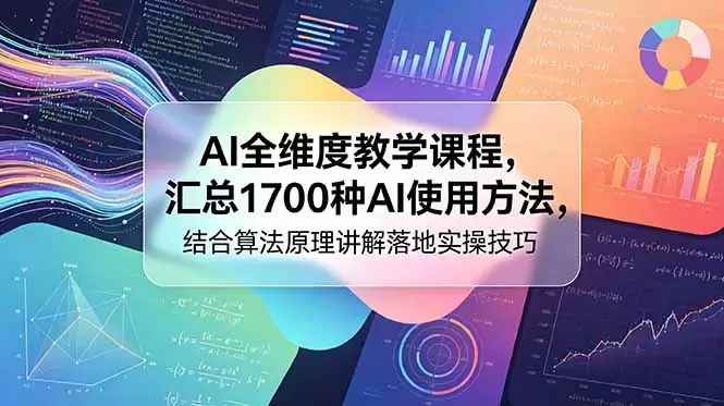 AI全维度教学课程，汇总1700种AI使用方法，结合算法原理讲解落地实操技巧|青心网创站