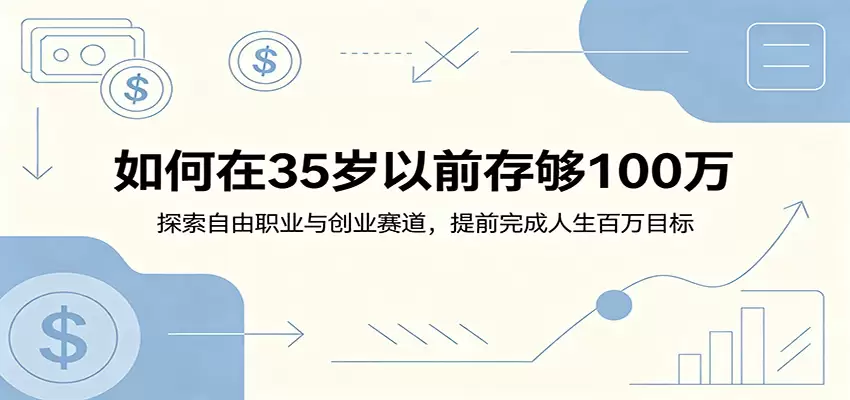 如何在35岁以前存够100万：探索自由职业与创业赛道，提前完成人生百万目标|青心网创站