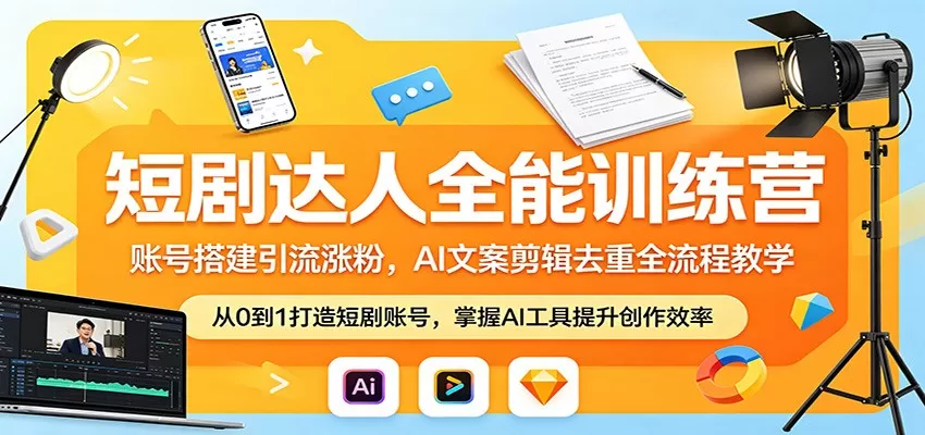 短剧达人全能训练营：账号搭建引流涨粉，AI 文案剪辑去重全流程教学|青心网创站