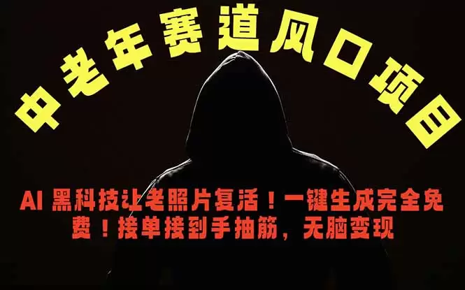 中老年风口项目，AI 黑科技让老照片复活！一键生成完全免费！接单接到手抽筋，无脑变现|青心网创站