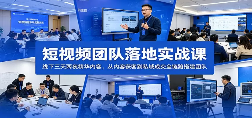 短视频团队落地实战课：线下三天两夜精华内容，从内容获客到私域成交全链路搭建团队|青心网创站