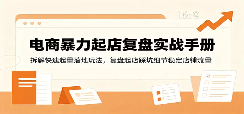 电商暴力起店复盘实战手册：拆解快速起量落地玩法，复盘起店踩坑细节稳定店铺流量|青心网创站