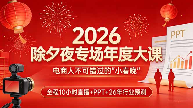 2026除夕夜专场年度大课，全程10小时直播+PPT+26年行业预测，是电商人不可错过的“小春晚”青心网创青心网创站