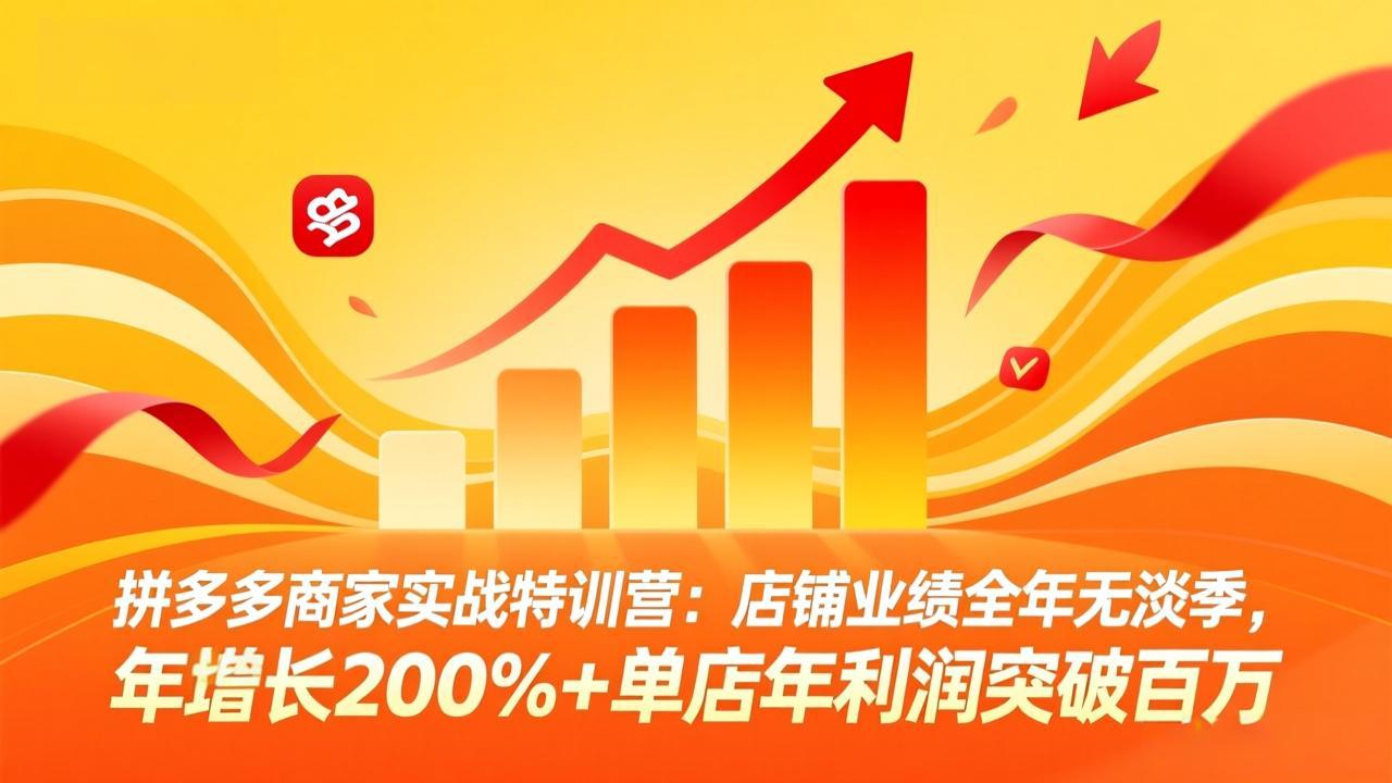 拼多多商家实战特训营：店铺业绩全年无淡季，年增长200%+单店年利润突破百万(26年4月2日更新|青心网创站