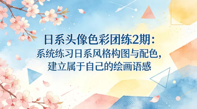 日系头像色彩团练2期：系统练习日系风格构图与配色，建立属于自己的绘画语感|青心网创站