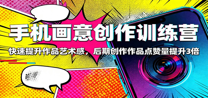 图片[1]-手机画意创作训练营：快速提升作品艺术感，后期创作作品点赞量提升3倍-青心网创站
