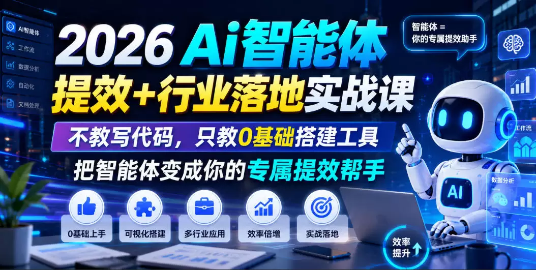 2026Ai智能体提效+行业落地实战课，不教写代码，只教0基础搭建工具把智能体变成你的专属提效帮手|青心网创站
