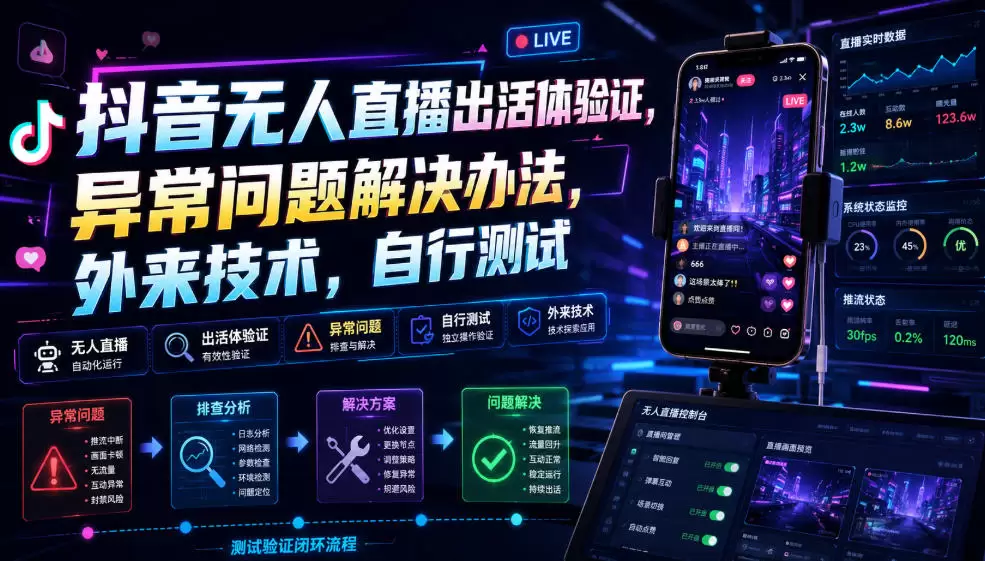抖音无人直播出活体验证，异常问题解决办法，外来技术，自行测试|青心网创站