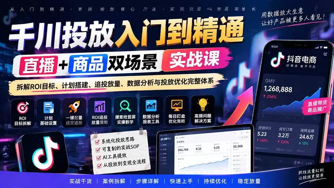 （20556期）千川投放入门到精通实战课｜直播+商品双场景拆解ROI目标、计划搭建、追投放量、数据分析与投放优化完整体系 - 青心资源站