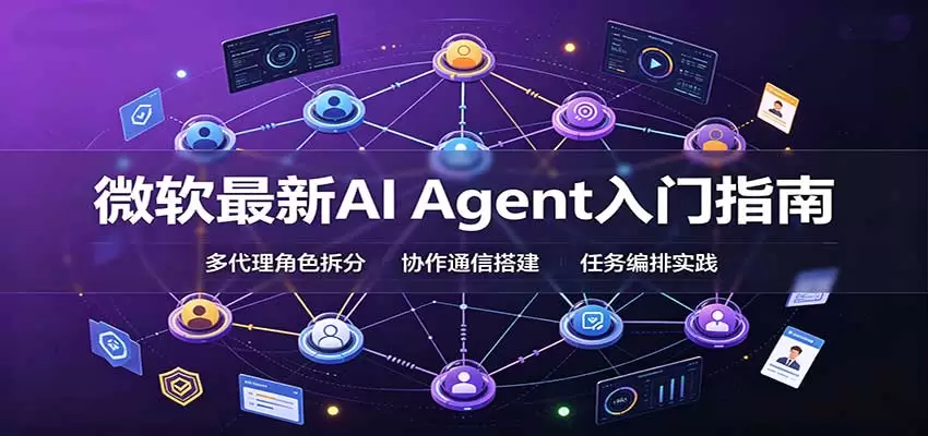 微软最新AI Agent入门指南：框架选型，模式设计，多代理搭建与生产部署完整解读|青心资源站