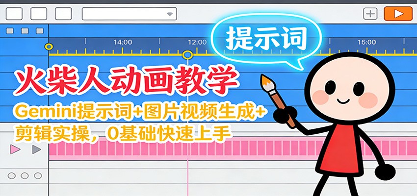 12月火柴人动画教学：Gemini 提示词+图片视频生成+剪辑实操，0基础快速上手-青心网创站