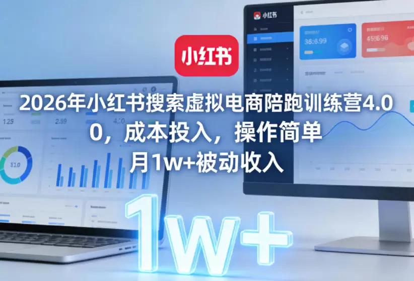 2026年小红书搜索虚拟电商陪跑训练营4.0，0成本投入，操作简单，月1w+被动收入（更新0628）|青心网创站