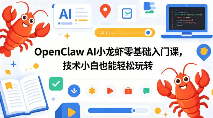 OpenClaw AI小龙虾零基础入门课，技术小白也能轻松玩转(更新0522)|青心网创站