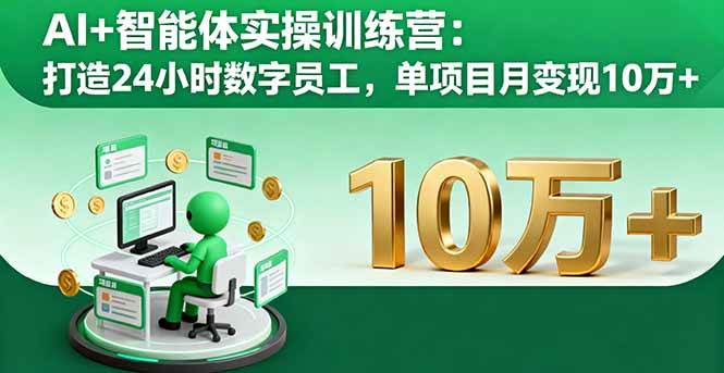(16149期)AI+智能体实操训练营:打造24小时数字员工,单项目月变现10万+-青心网创站