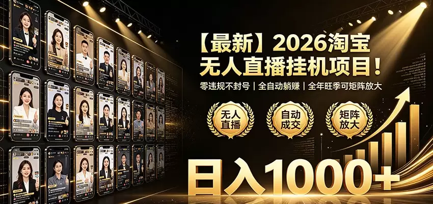 最新2026淘宝无人直播挂机项目！零违规不封号，全自动躺赚，日入1000+|青心网创站