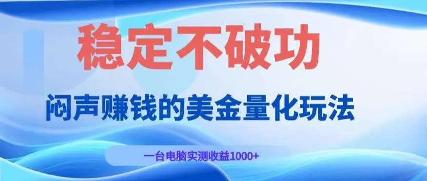 闷声賺钱的美金量化玩法，一台电脑实测收益1000+稳定不破功！【揭秘】|青心网创站