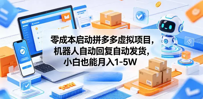 零成本启动拼多多虚拟项目，机器人自动回复自动发货，小白也能月入1-5W【揭秘】|青心网创站