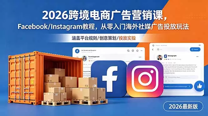 2026跨境电商广告营销课，Facebook/Instagram教程，从零入门海外社媒广告投放玩法|青心网创站