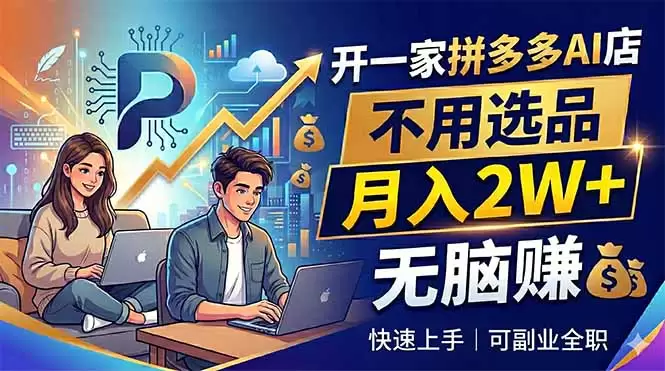 开一家拼多多AI店，不用选品，月入2W+，无脑赚，可副业全职|青心网创站