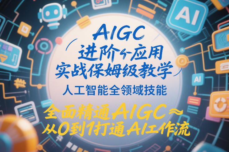 AIGC进阶应用实战保姆级教学，人工智能全领域技能，全面精通AIGC从0到1打通AI工作流青心网创青心网创站