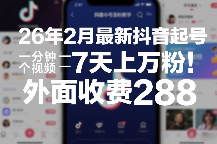 26年2月最新抖音起号涨粉教学,一分钟一个视频,7天上万粉,外面收费288 26年2月最新抖音起号涨粉教学,一分钟一个视频,7天上万粉,外面收费288