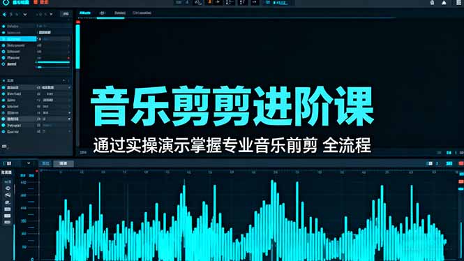 音乐剪辑进阶课：通过实操演示掌握专业的音乐剪辑全流程技能-青心网创站