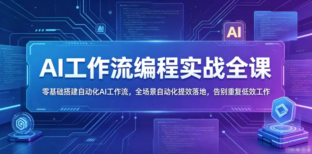 AI工作流编程实战全课，零基础搭建自动化AI工作流，全场景自动化提效落地，告别重复低效工作|青心网创站